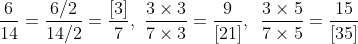 \frac{6}{14}=\frac{6/2}{14/2}=\frac{\left [ 3 \right ]}{7}, \, \, \frac{3\times 3}{7\times 3}=\frac{9}{\left [ 21 \right ]},\, \, \, \frac{3\times 5}{7\times 5}=\frac{15}{\left [ 35 \right ]}